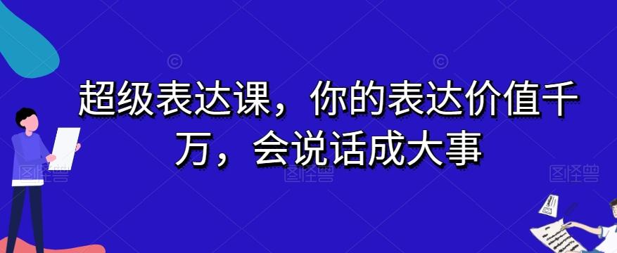 超级表达课，你的表达价值千万，会说话成大事-985网创