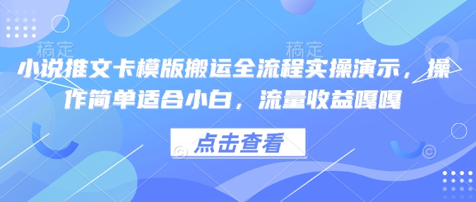 小说推文卡模版搬运全流程实操演示，操作简单适合小白，流量收益嘎嘎-985网创