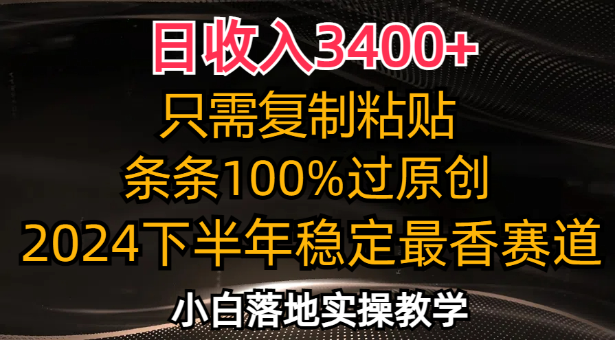 日收入3400+，只需复制粘贴，条条过原创，2024下半年最香赛道，小白也...-985网创