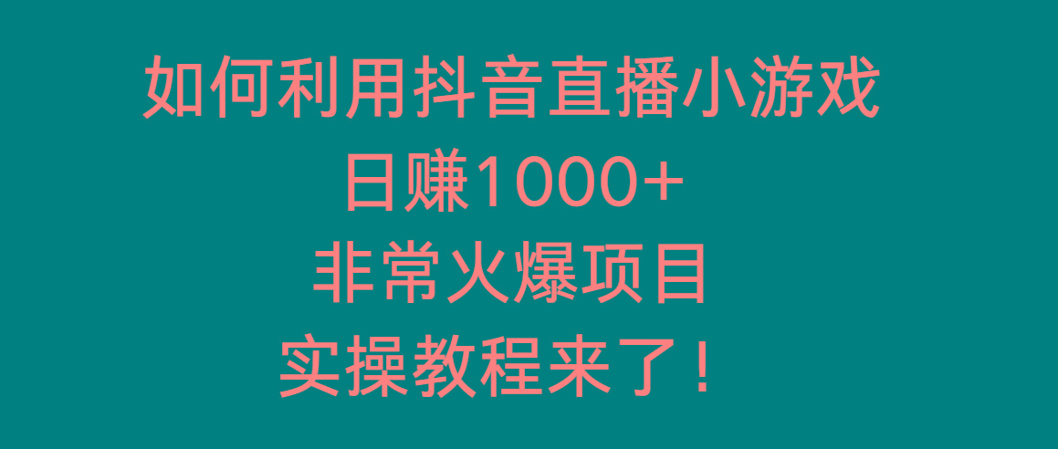 如何利用抖音直播小游戏日赚1000+，非常火爆项目，实操教程来了！-985网创