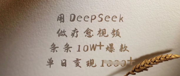用DeepSeek做疗愈视频，条条10W+爆款，单日变现多张-985网创