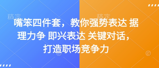 嘴笨四件套，教你强势表达 据理力争 即兴表达 关键对话，打造职场竞争力-985网创