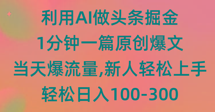 (9307期)利用AI做头条掘金，1分钟一篇原创爆文，当天爆流量，新人轻松上手-985网创