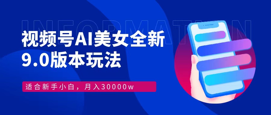 视频号AI美女，最新9.0玩法新手小白轻松上手，月入30000＋-985网创