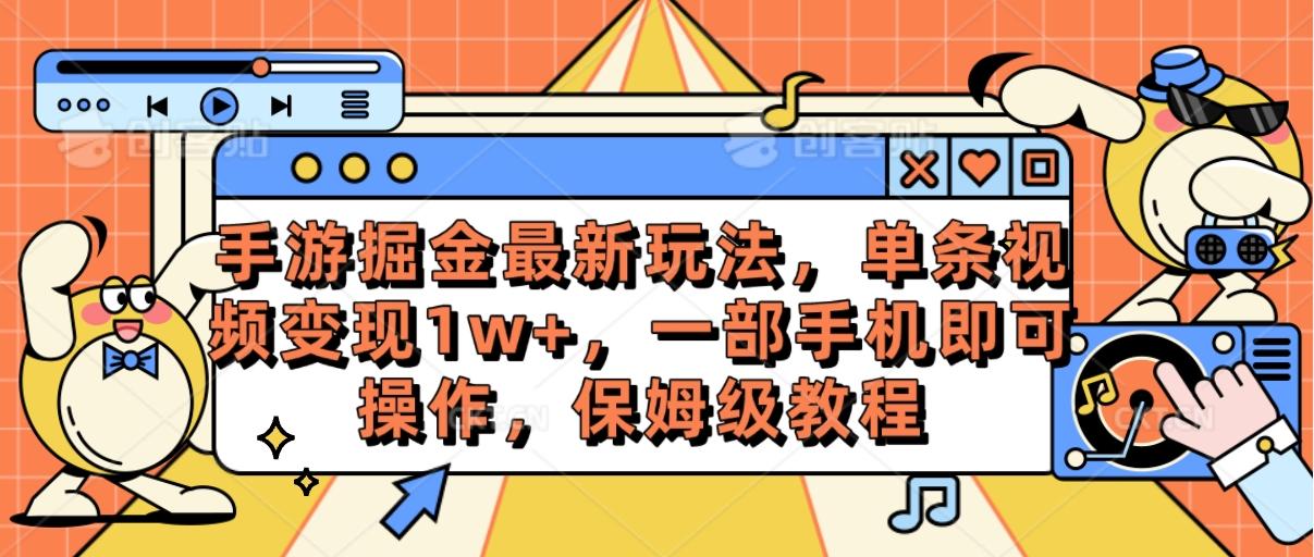 手游掘金最新玩法，单条视频变现1w+，一部手机即可操作，保姆级教程-985网创
