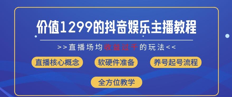 价值1299的抖音娱乐主播场均直播收入过千打法教学(8月最新)【揭秘】-985网创
