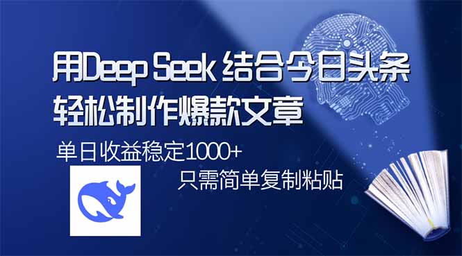 用DeepSeek结合今日头条，轻松制作爆款文章，单日稳定1000+，只需简单...-985网创