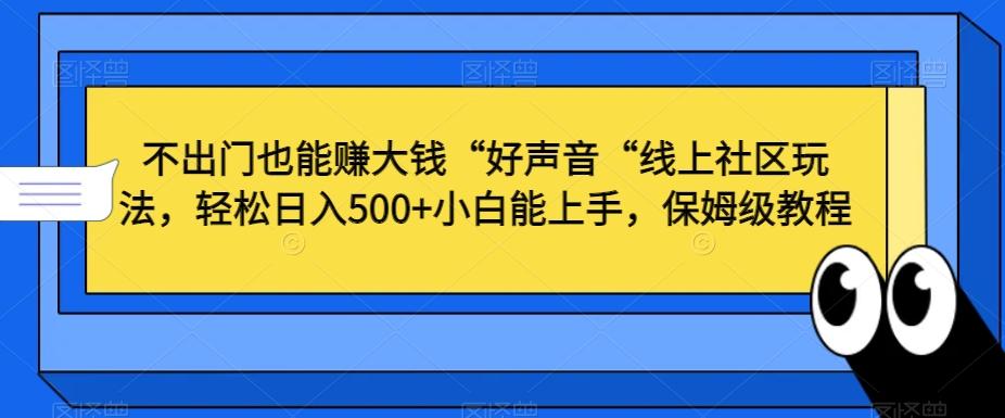 不出门也能赚大钱“好声音“线上社区玩法，轻松日入500+小白能上手，保姆级教程【揭秘】-985网创