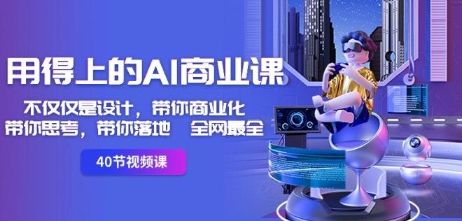 用得上的AI商业课：不仅仅是设计，带你商业化-带你思考-带你落地-全网最全-985网创