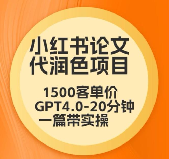 毕业季小红书论文代润色项目，本科1500，专科1200，高客单GPT4.0-20分钟一篇带实操【揭秘】-985网创