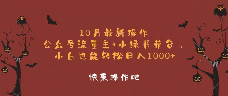 10月最新操作，公众号流量主+小绿书带货，小白轻松日入1000+-985网创