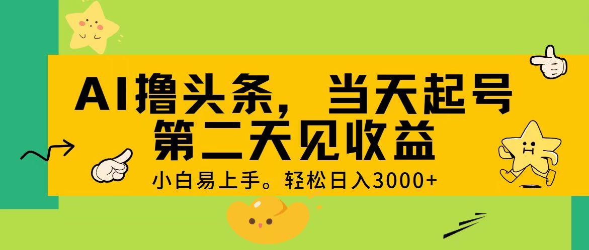 AI撸头条，轻松日入3000+，当天起号，第二天见收益。-985网创