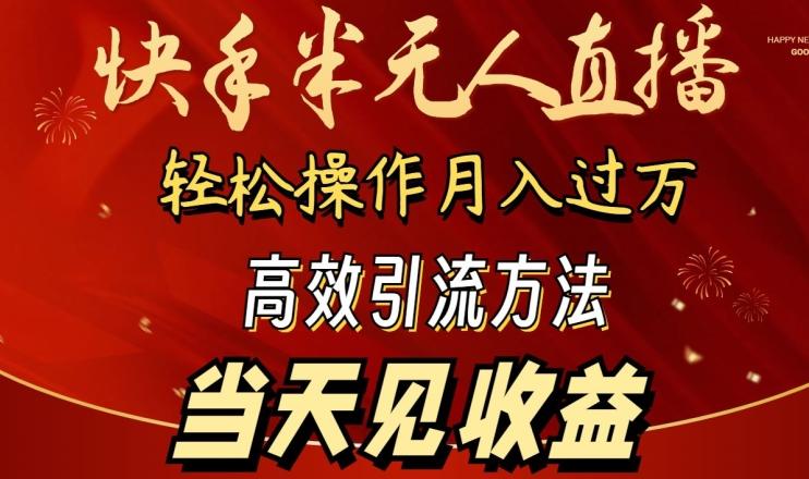2024快手半无人直播，简单操作月入1W+ 高效引流当天见收益【揭秘】-985网创