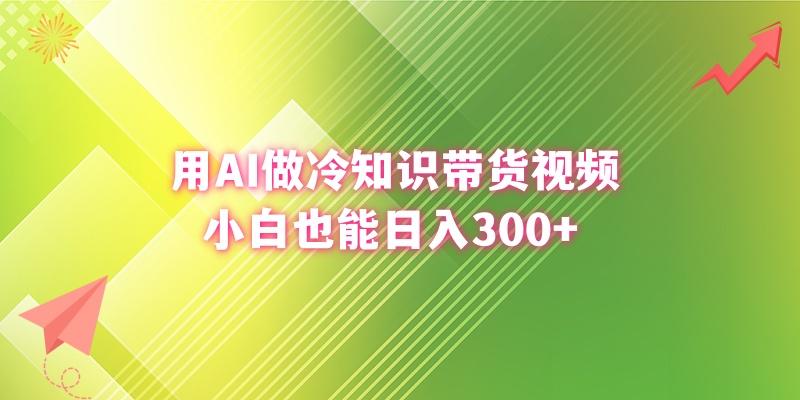 (8631期)用AI做冷知识带货视频，小白也能日入300+-985网创