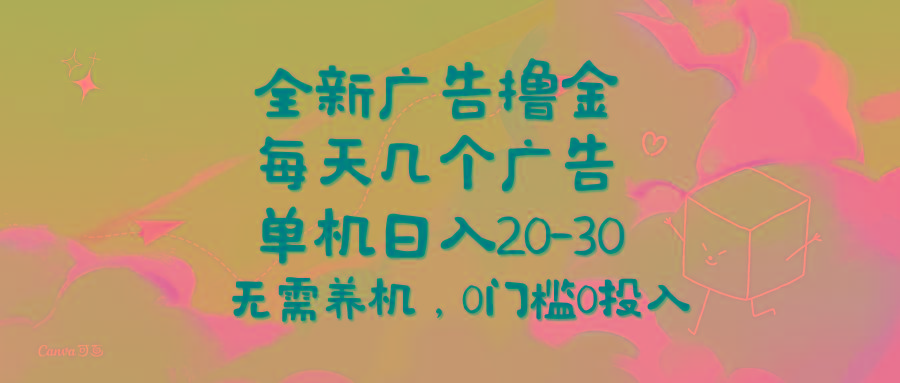 全新广告撸金，每天几个广告，单机日入20-30无需养机，0门槛0投入-985网创
