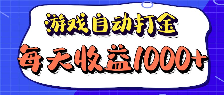 老款游戏自动打金项目，每天收益1000+ 长期稳定-985网创