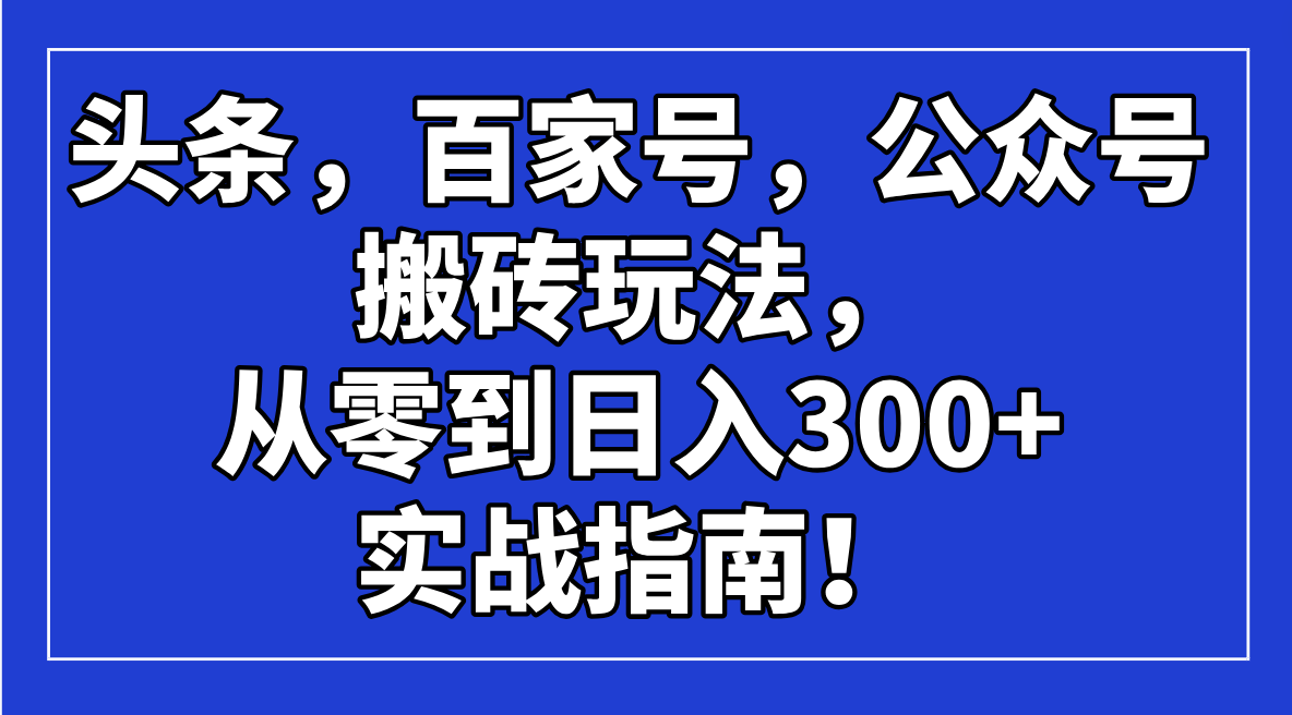 头条，百家号，公众号搬砖玩法，从零到日入300+的实战指南！-985网创