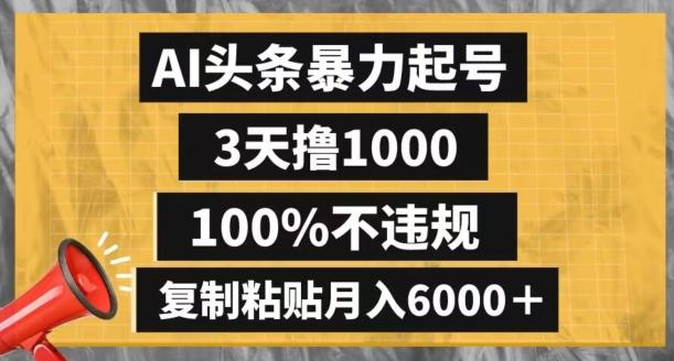 AI头条暴力起号，3天撸1000,100%不违规，复制粘贴月入6000＋【揭秘】-985网创