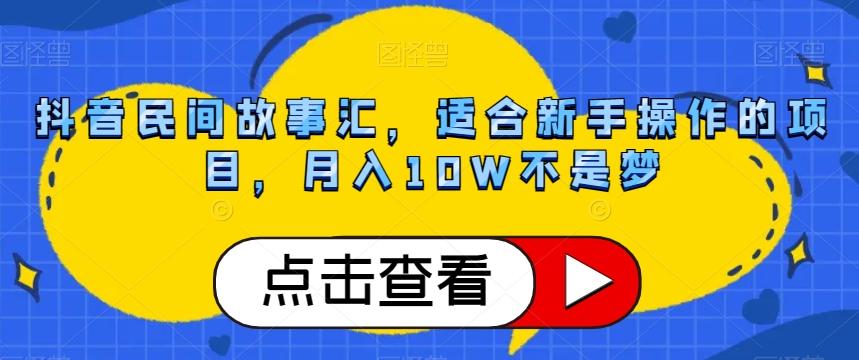 抖音民间故事汇，适合新手操作的项目，月入10W不是梦【揭秘】-985网创