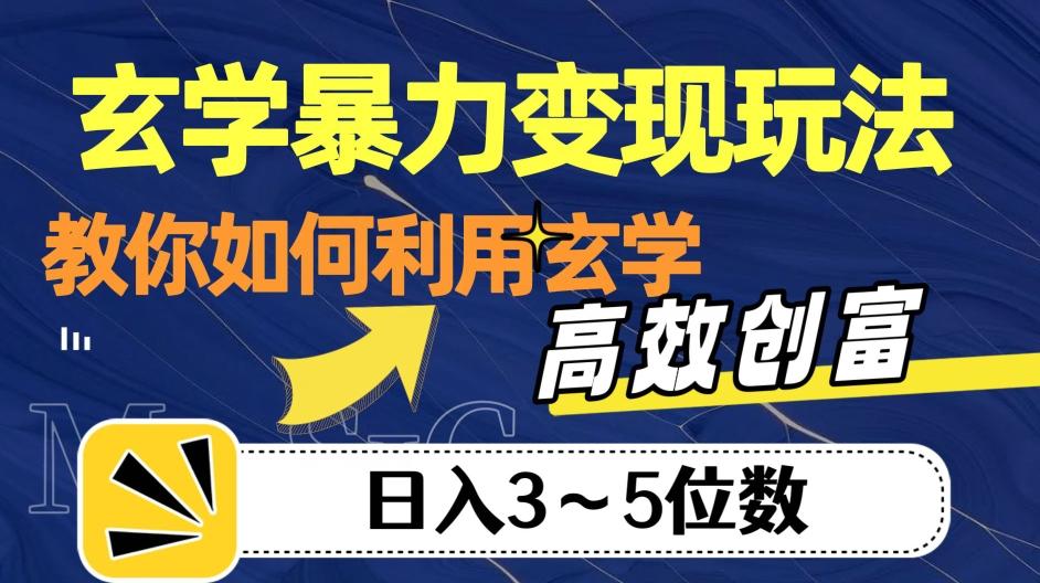 玄学暴力变现玩法，教你如何利用玄学，高效创富！日入3-5位数【揭秘】-985网创