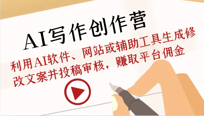 AI写作创作营：利用AI软件、网站或辅助工具生成修改文案并投稿审核，赚取平台佣金-985网创