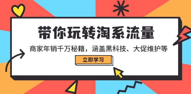 带你玩转淘系流量，商家年销千万秘籍，涵盖黑科技、大促维护等-985网创