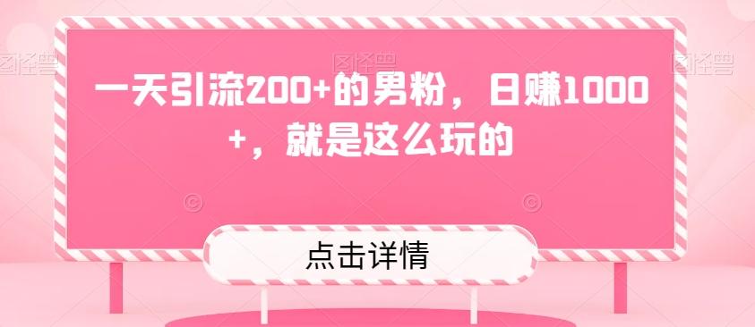 一天引流200+的男粉，日赚1000+，就是这么玩的-985网创