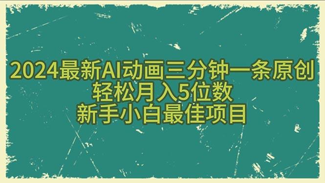 2024最新AI动画三分钟一条原创，轻松月入5位数，新手小白最佳项目-985网创