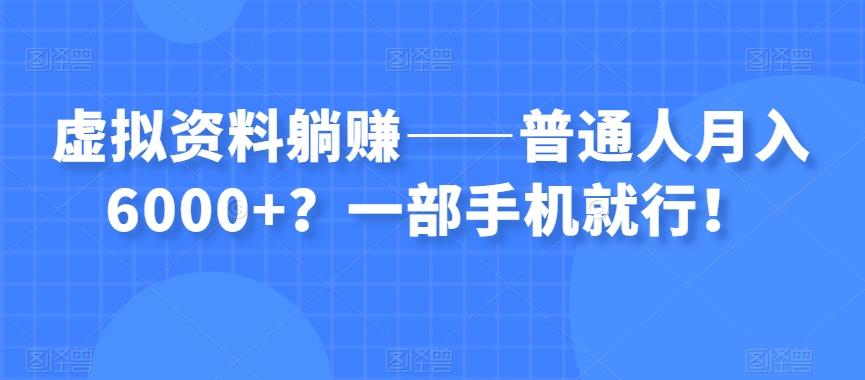 虚拟资料躺赚——普通人月入6000+？一部手机就行！-985网创