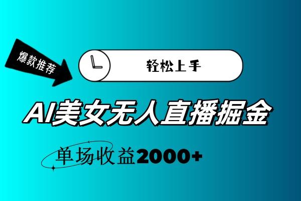 AI美女无人直播暴力掘金，小白轻松上手，单场收益2000+-985网创