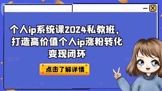 个人ip系统课2024私教班，打造高价值个人ip涨粉转化变现闭环-985网创