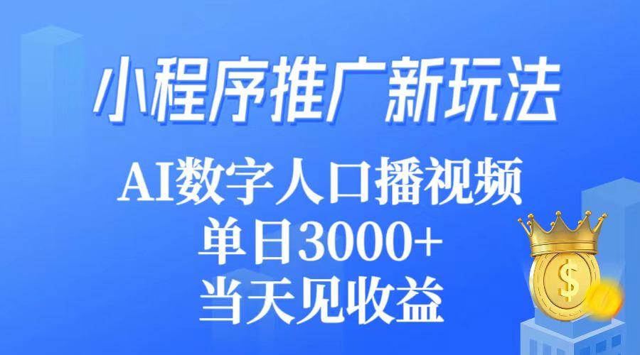 (9465期)小程序推广新玩法，AI数字人口播视频，单日3000+，当天见收益-985网创
