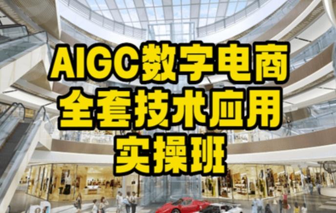 AIGC数字电商全套技术应用实操班，轻松打造高效电商-985网创
