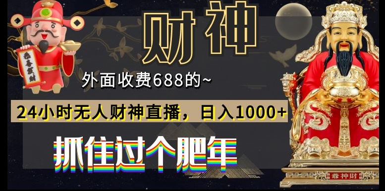 外面收费688的，24小时无人财神直播，日入1000+，抓住过个肥年-985网创