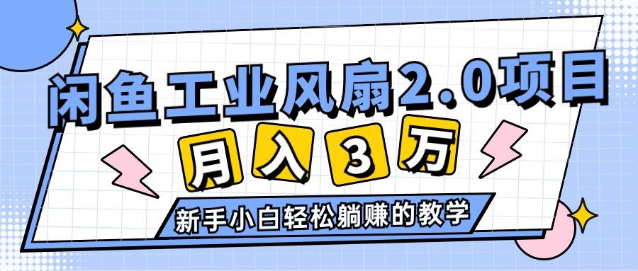 2024年6月最新闲鱼工业风扇2.0项目，轻松月入3W+，新手小白躺赚的教学-985网创