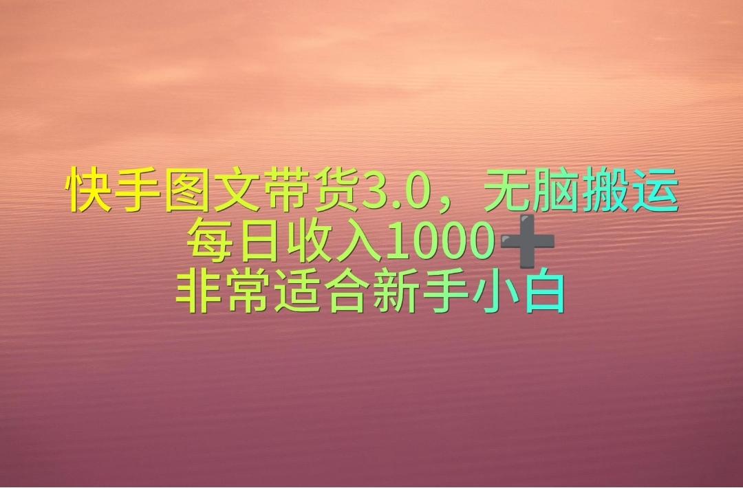 快手图文带货3.0，无脑搬运，每日收入1000＋，非常适合新手小白-985网创