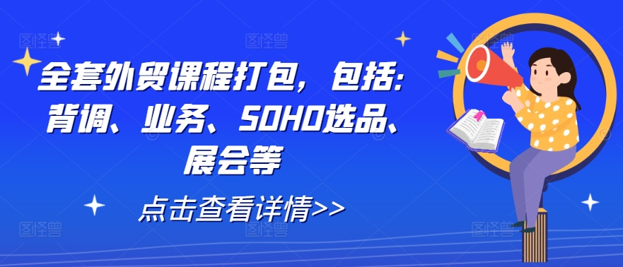 全套外贸课程打包，包括：背调、业务、SOHO选品、展会等-985网创