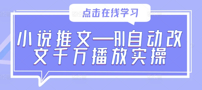 小说推文—AI自动改文千万播放实操-985网创