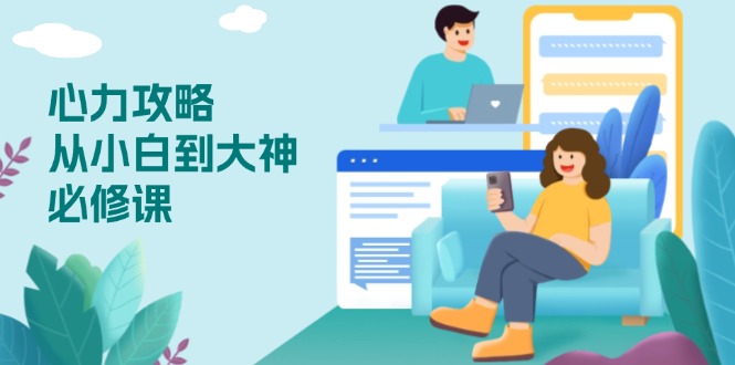 心力 攻略，从小白到大神必修课，技能与心力独立，助你自信从容面对挑战-985网创