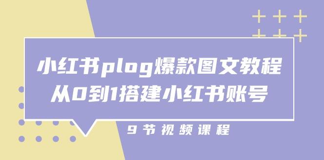 小红书 plog-爆款图文教程，从0到1搭建小红书账号(9节课-985网创