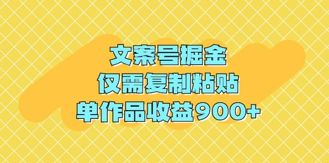 (9397期)文案号掘金，仅需复制粘贴，单作品收益900+-985网创