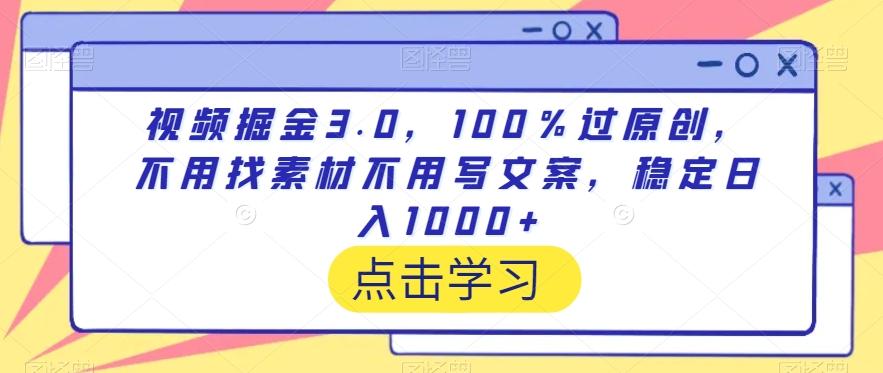 视频掘金3.0，100％过原创，不用找素材不用写文案，稳定日入1000+【揭秘】-985网创