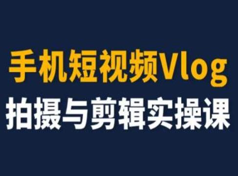 手机短视频Vlog拍摄与剪辑实操课，小白变大师-985网创