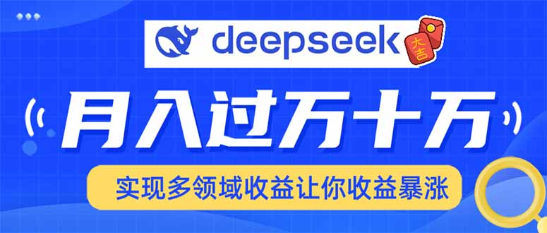 用DeepSeek席卷各大平台，快速上手实现多领域，让你收入猛增-985网创