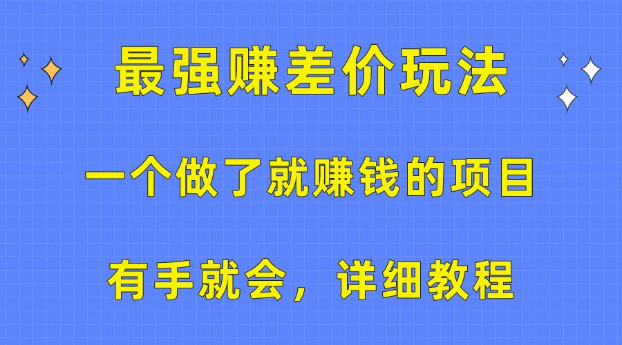 一个做了就赚钱的项目，最强赚差价玩法，有手就会，详细教程-985网创