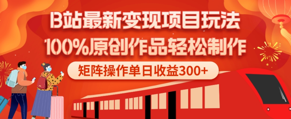 B站最新变现项目玩法，100%原创作品轻松制作，矩阵操作单日收益300+-985网创