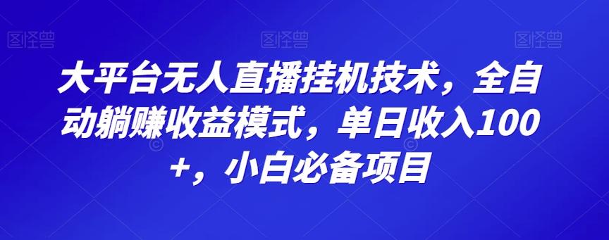 大平台无人直播挂机技术，全自动躺赚收益模式，单日收入100+，小白必备项目-985网创