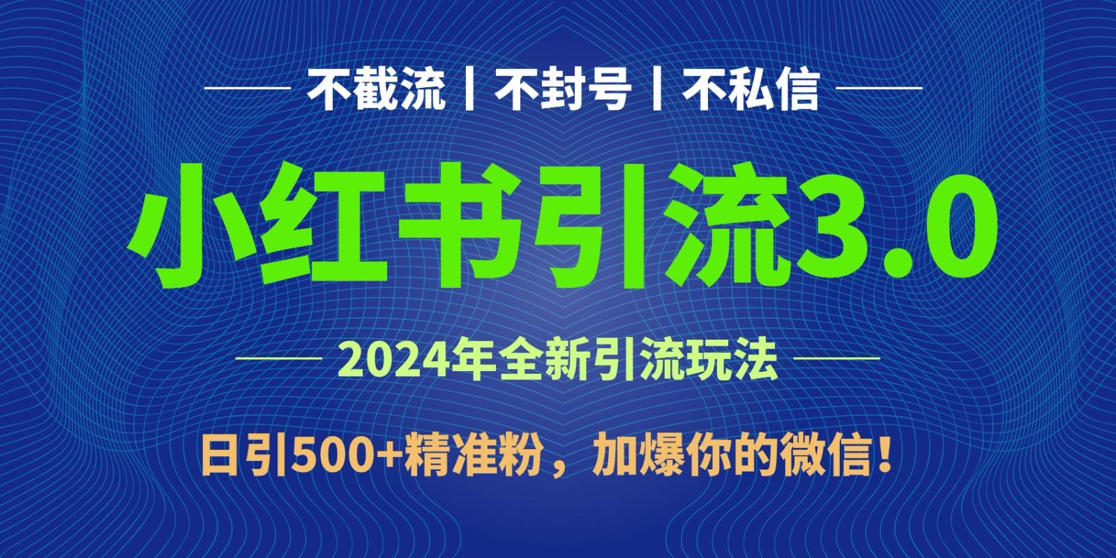 2024年4月最新小红书引流3.0玩法，日引500+精准粉，加爆你的微信！-985网创