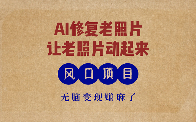 最新风口项目，AI一键修复老照片，让老照片动起来，接单到手软，无脑变...-985网创