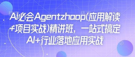 Ai必会Agent(应用解读+项目实战)精讲班，一站式搞定AI+行业落地应用实战-985网创